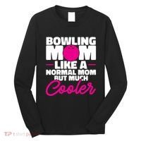 Bowling Mom Like A Normal Mom But Much Cooler Bowler Meaningful Gift Long Sleeve Shirt thumb 0