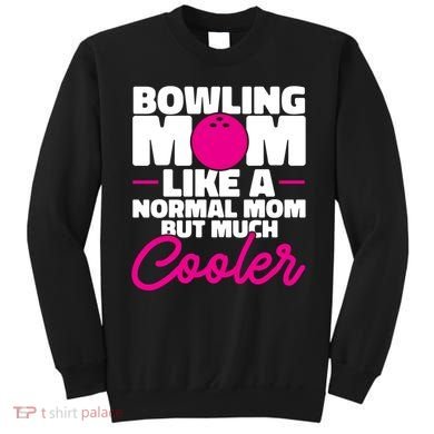 Bowling Mom Like A Normal Mom But Much Cooler Bowler Meaningful Gift Sweatshirt