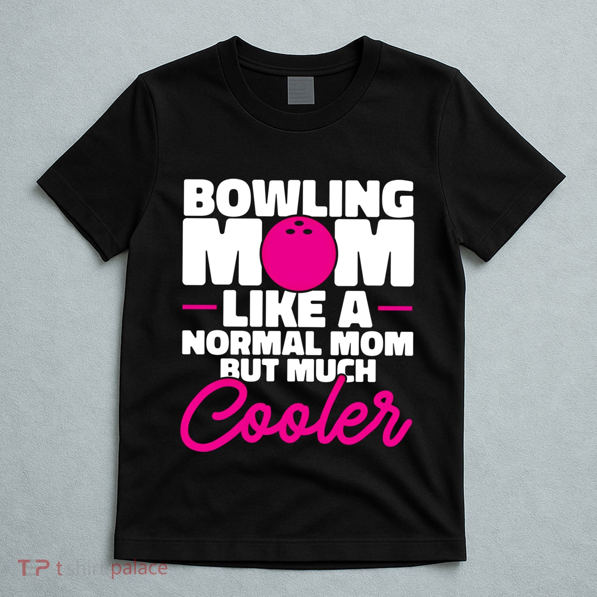 Bowling Mom Like A Normal Mom But Much Cooler Bowler Meaningful Gift T-Shirt