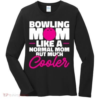 Bowling Mom Like A Normal Mom But Much Cooler Bowler Meaningful Gift Women's Long Sleeve Shirt