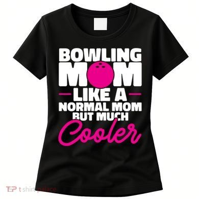Bowling Mom Like A Normal Mom But Much Cooler Bowler Meaningful Gift Women's T-Shirt