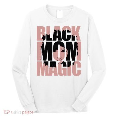 Black Mom Magic Black History Month Black Proud Long Sleeve Shirt