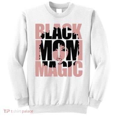 Black Mom Magic Black History Month Black Proud Sweatshirt