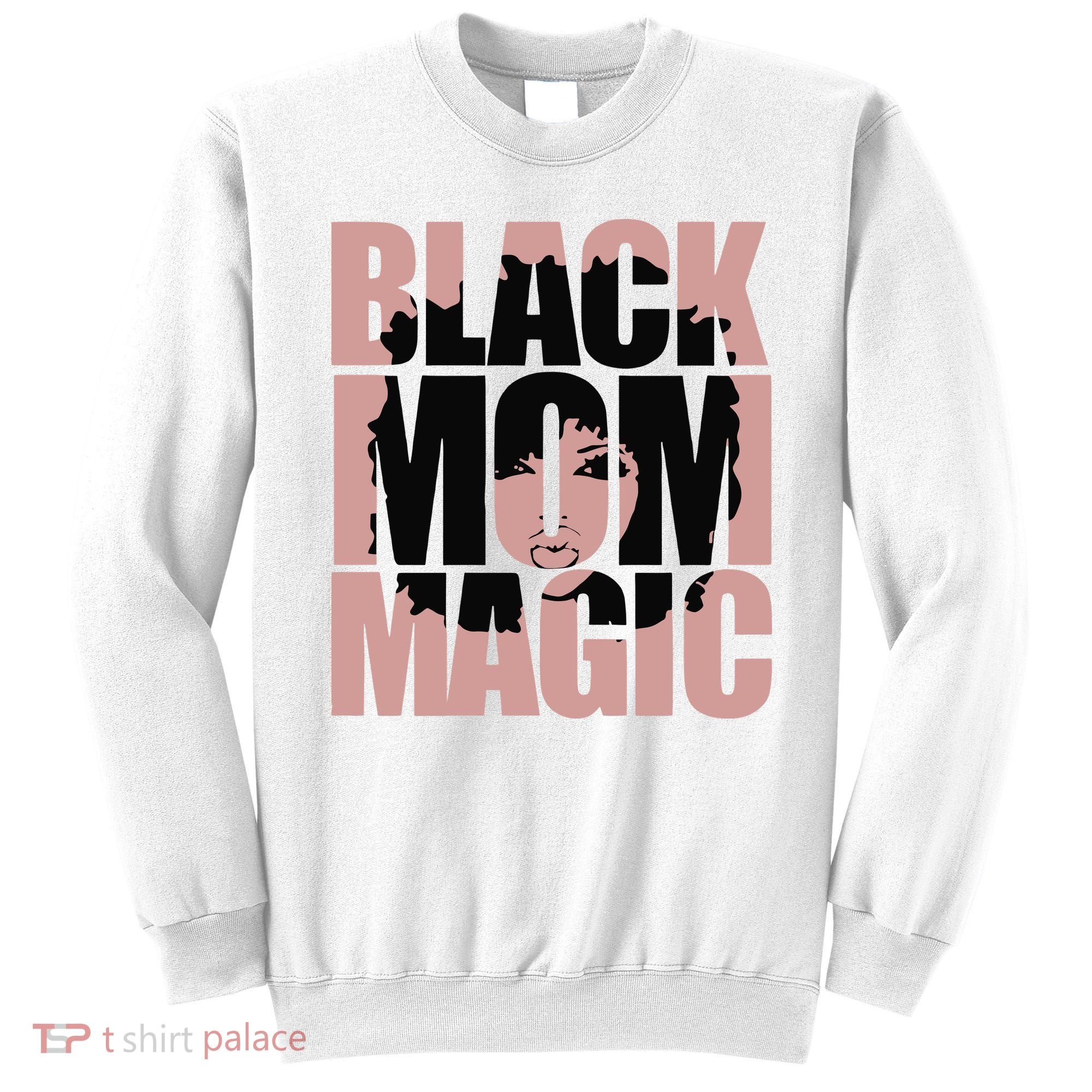 Black Mom Magic Black History Month Black Proud Sweatshirt