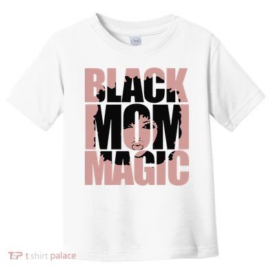 Black Mom Magic Black History Month Black Proud Toddler T-Shirt
