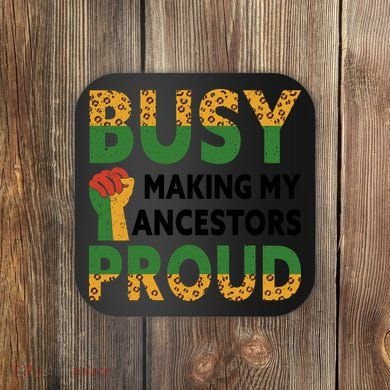 Busy Making My Ancestors Proud Black History Month Coaster