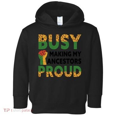 Busy Making My Ancestors Proud Black History Month Toddler Hoodie