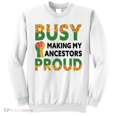 Busy Making My Ancestors Proud Black History Month Sweatshirt