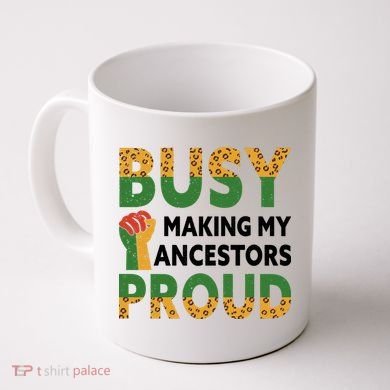 Busy Making My Ancestors Proud Black History Month Coffee Mug