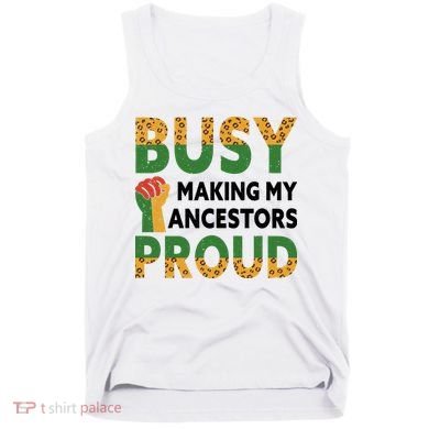 Busy Making My Ancestors Proud Black History Month Tank Top