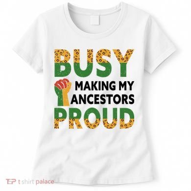 Busy Making My Ancestors Proud Black History Month Women's T-Shirt