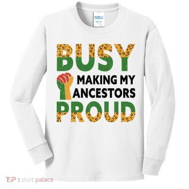 Busy Making My Ancestors Proud Black History Month Kids Long Sleeve Shirt