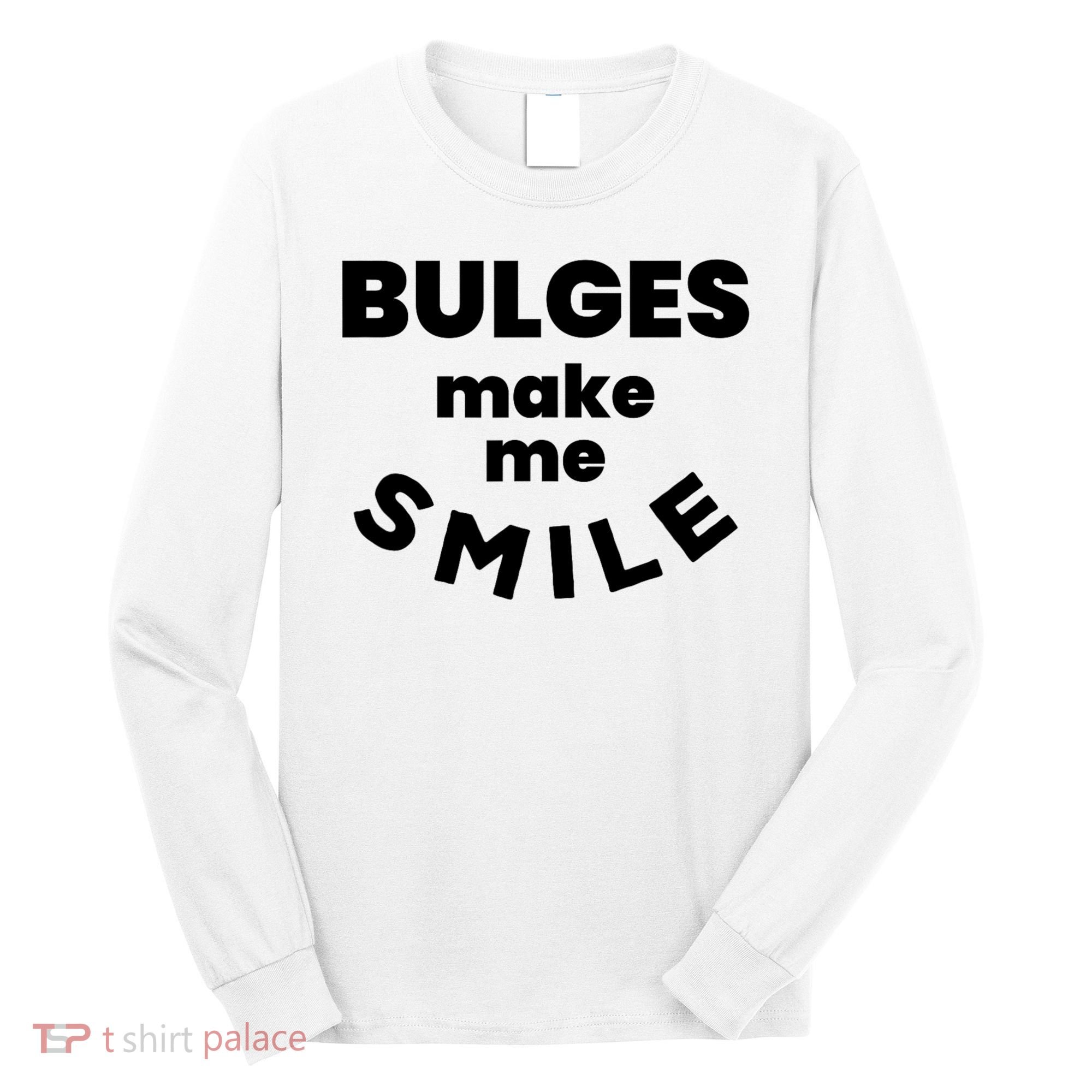 Bulges Make Me Smile Funny Adult Saying Long Sleeve Shirt