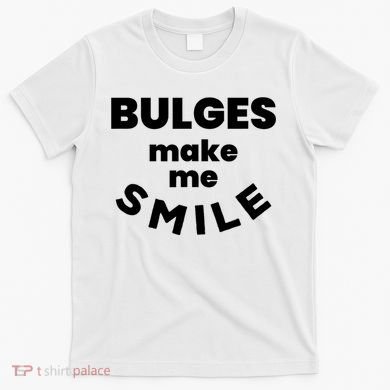 Bulges Make Me Smile Funny Adult Saying T-Shirt
