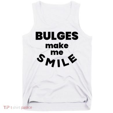 Bulges Make Me Smile Funny Adult Saying Tank Top