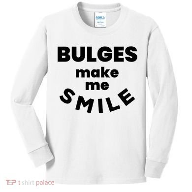 Bulges Make Me Smile Funny Adult Saying Kids Long Sleeve Shirt
