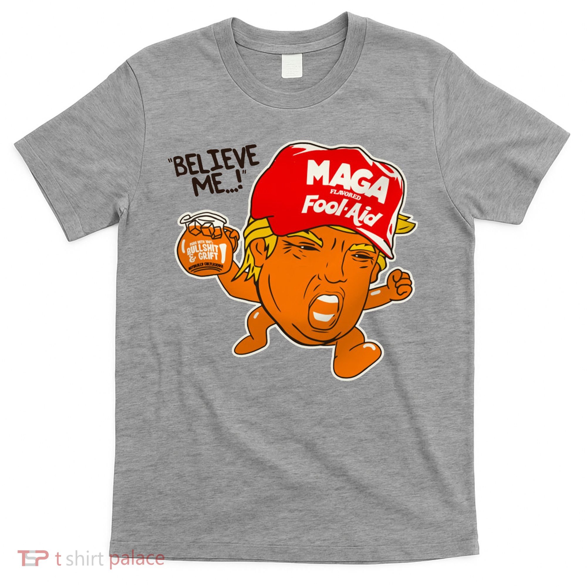 Believe Me Maga Fool Aid Funny Donald Trump T-Shirt