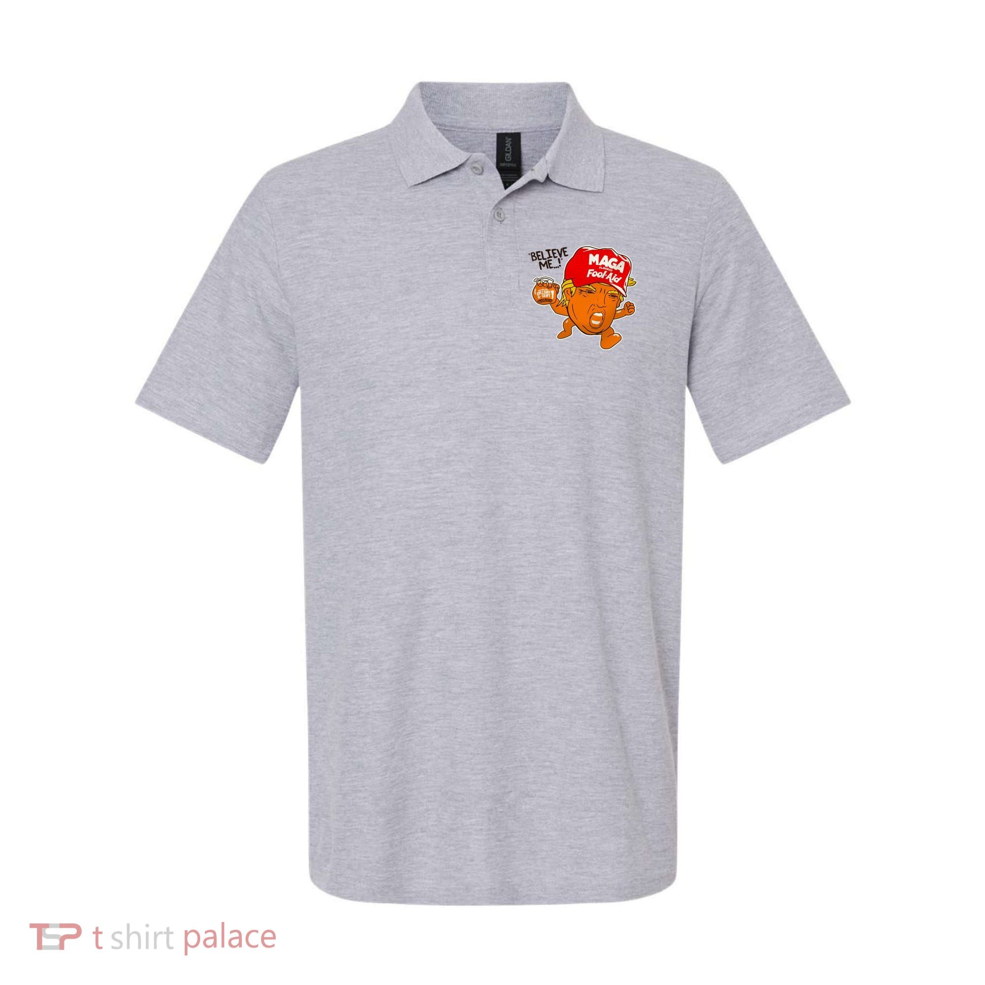 Believe Me Maga Fool Aid Funny Donald Trump Polo