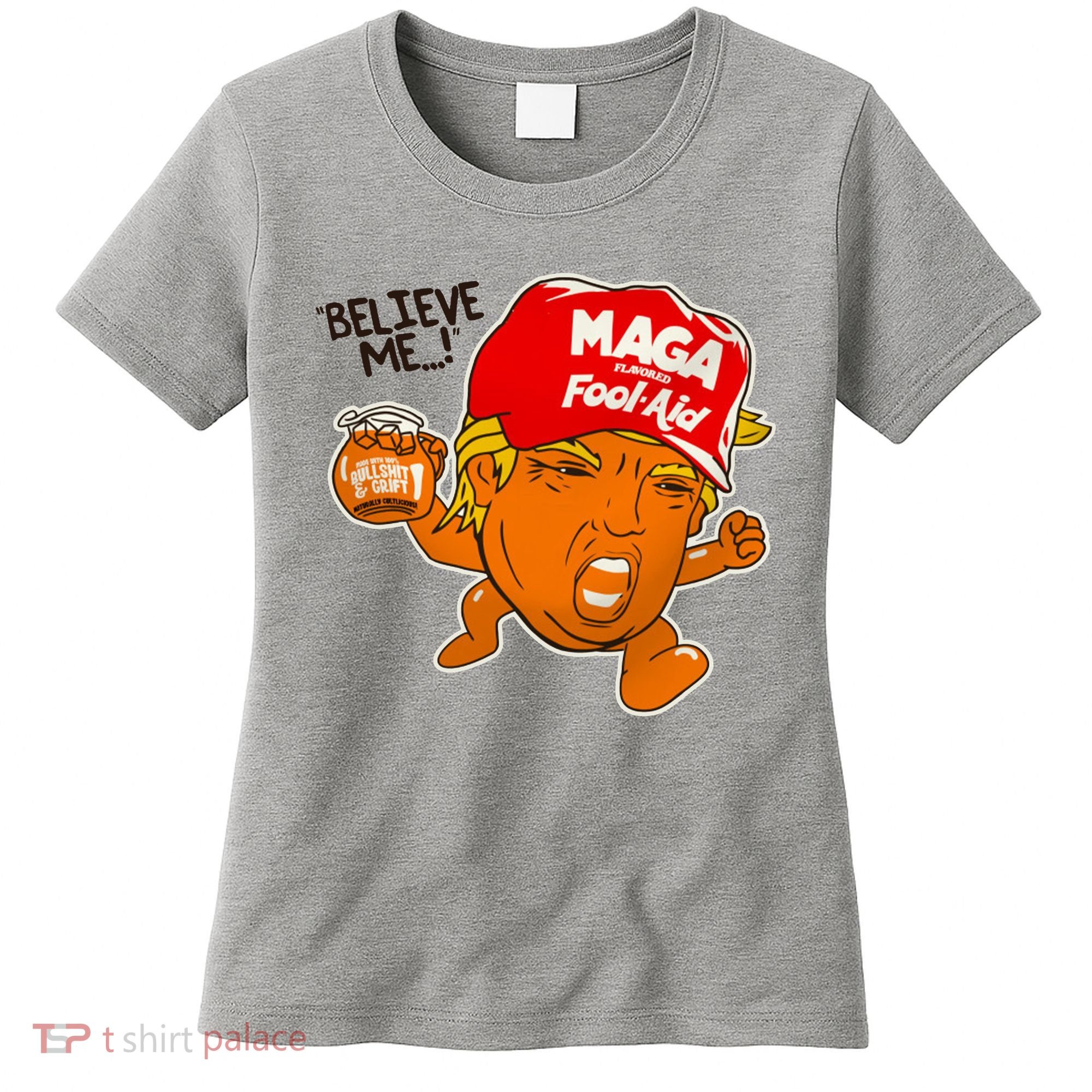 Believe Me Maga Fool Aid Funny Donald Trump Women's T-Shirt