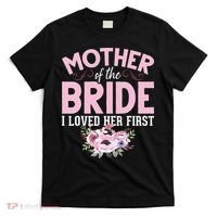 Bride Mother Of Bride Mother Of The Bride I Loved Her First T-Shirt thumb 0