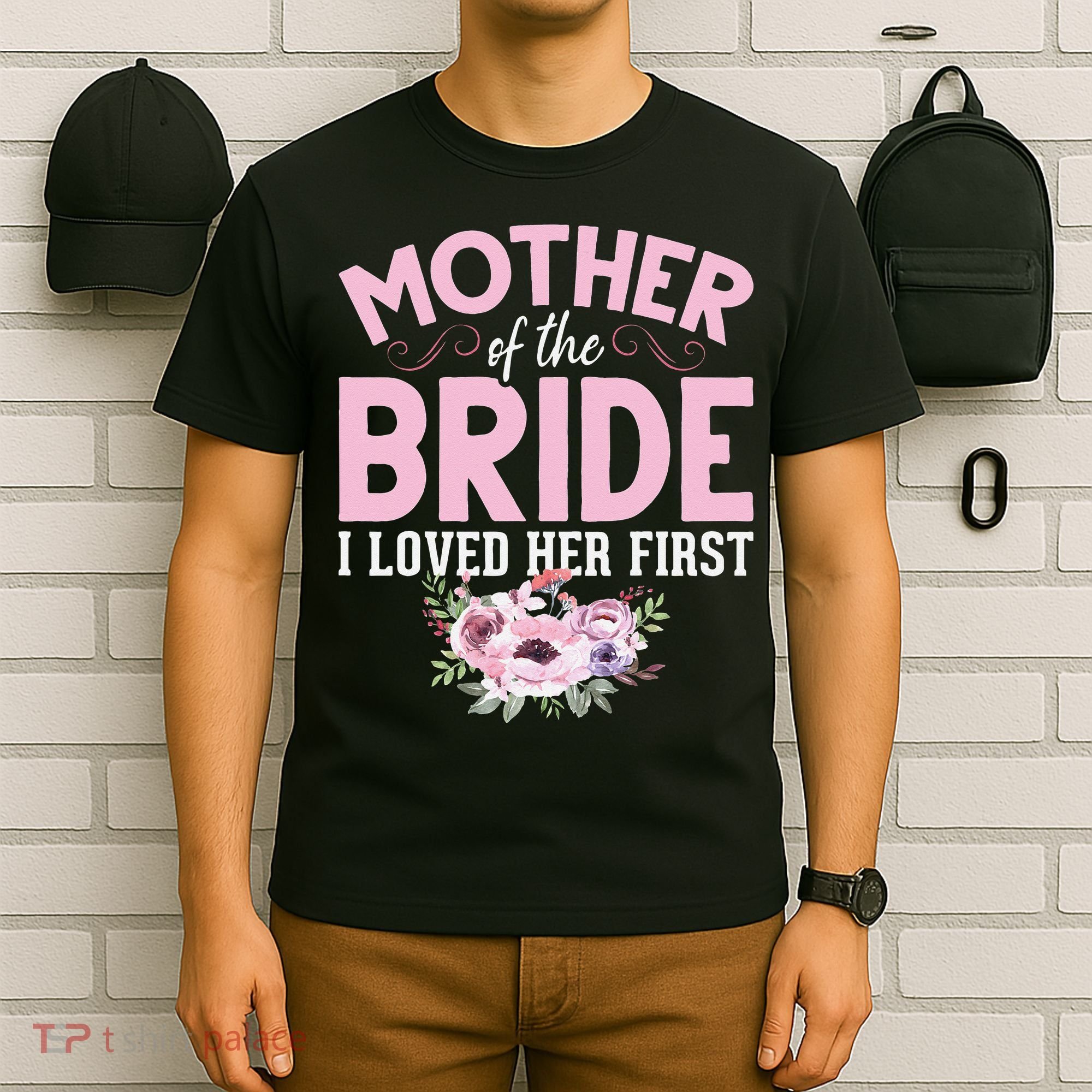 Bride Mother Of Bride Mother Of The Bride I Loved Her First T-Shirt