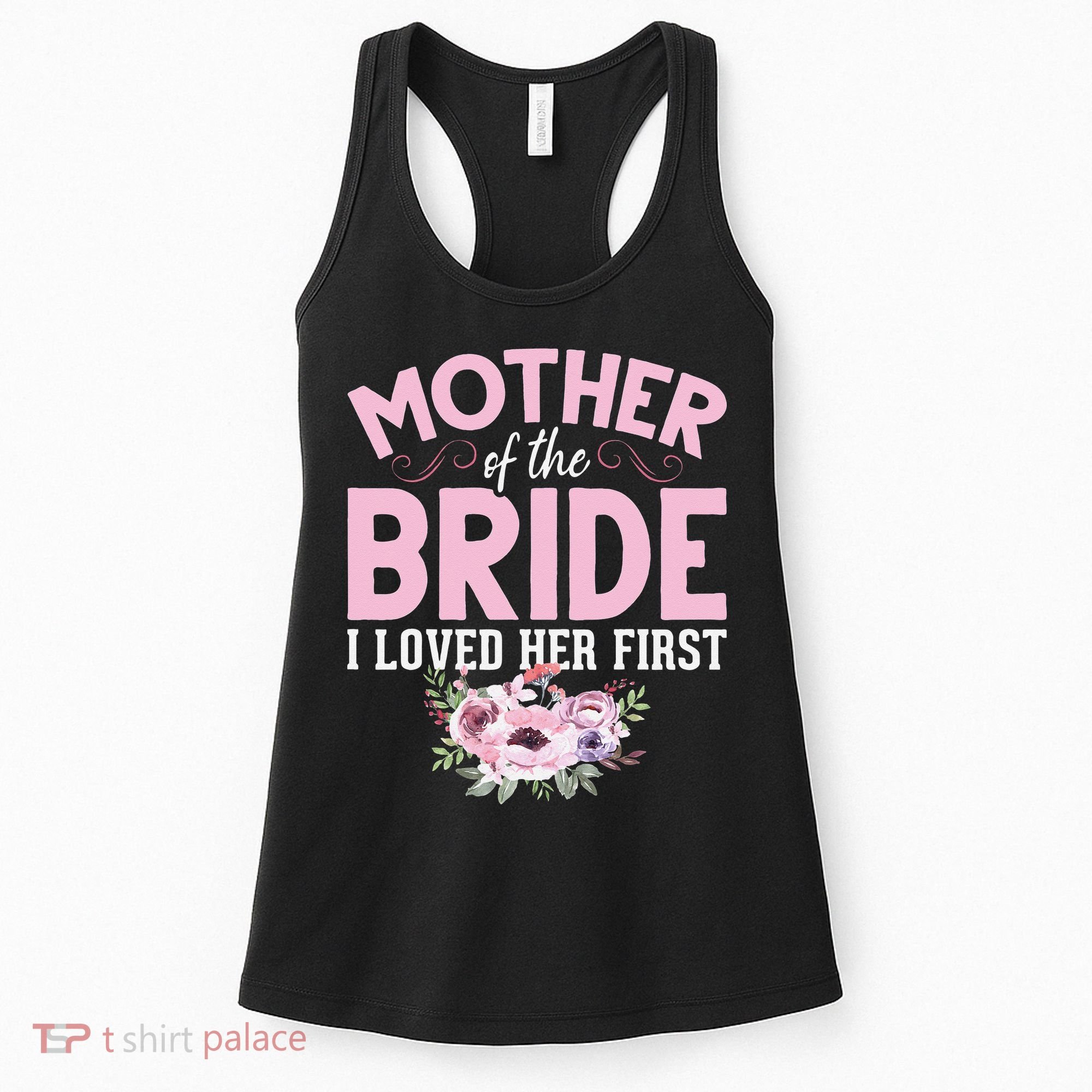 Bride Mother Of Bride Mother Of The Bride I Loved Her First Women's Tank Top