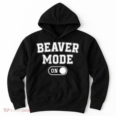 Beaver Mode On Costume Funny Dam Builder Gift Animal Lover Hoodie