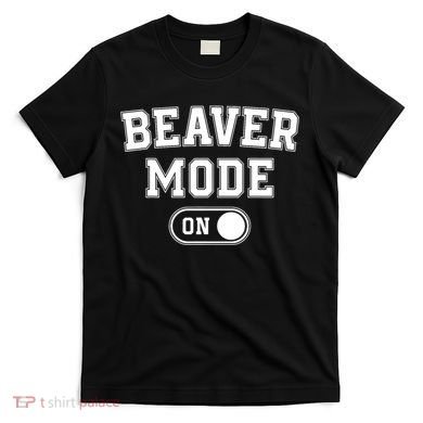 Beaver Mode On Costume Funny Dam Builder Gift Animal Lover T-Shirt