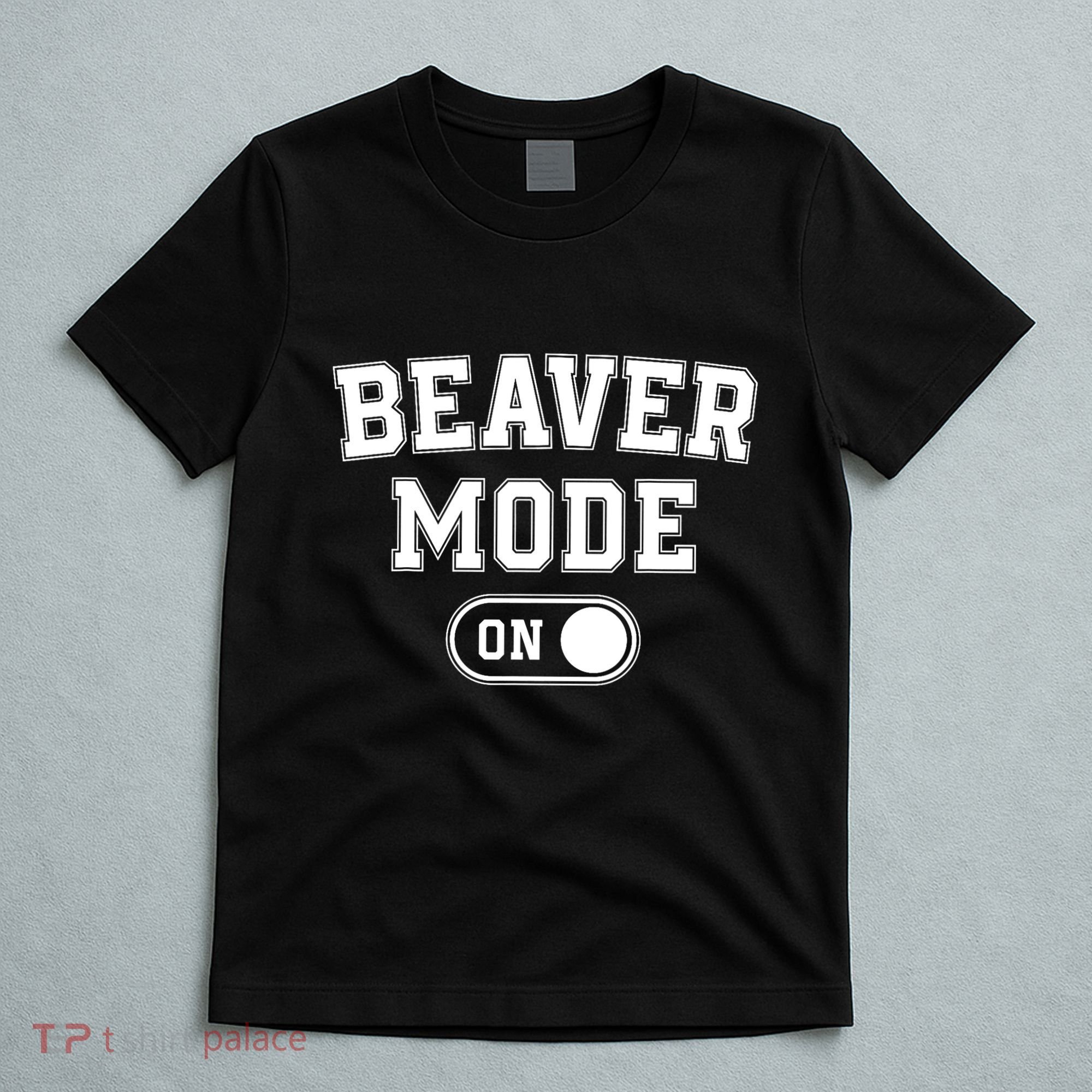 Beaver Mode On Costume Funny Dam Builder Gift Animal Lover T-Shirt