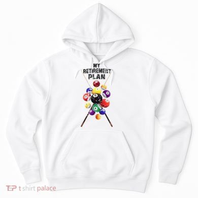 Billiards My Retirement Plan Play Pool Funny Retired Player Great Gift Hoodie