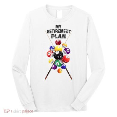 Billiards My Retirement Plan Play Pool Funny Retired Player Great Gift Long Sleeve Shirt
