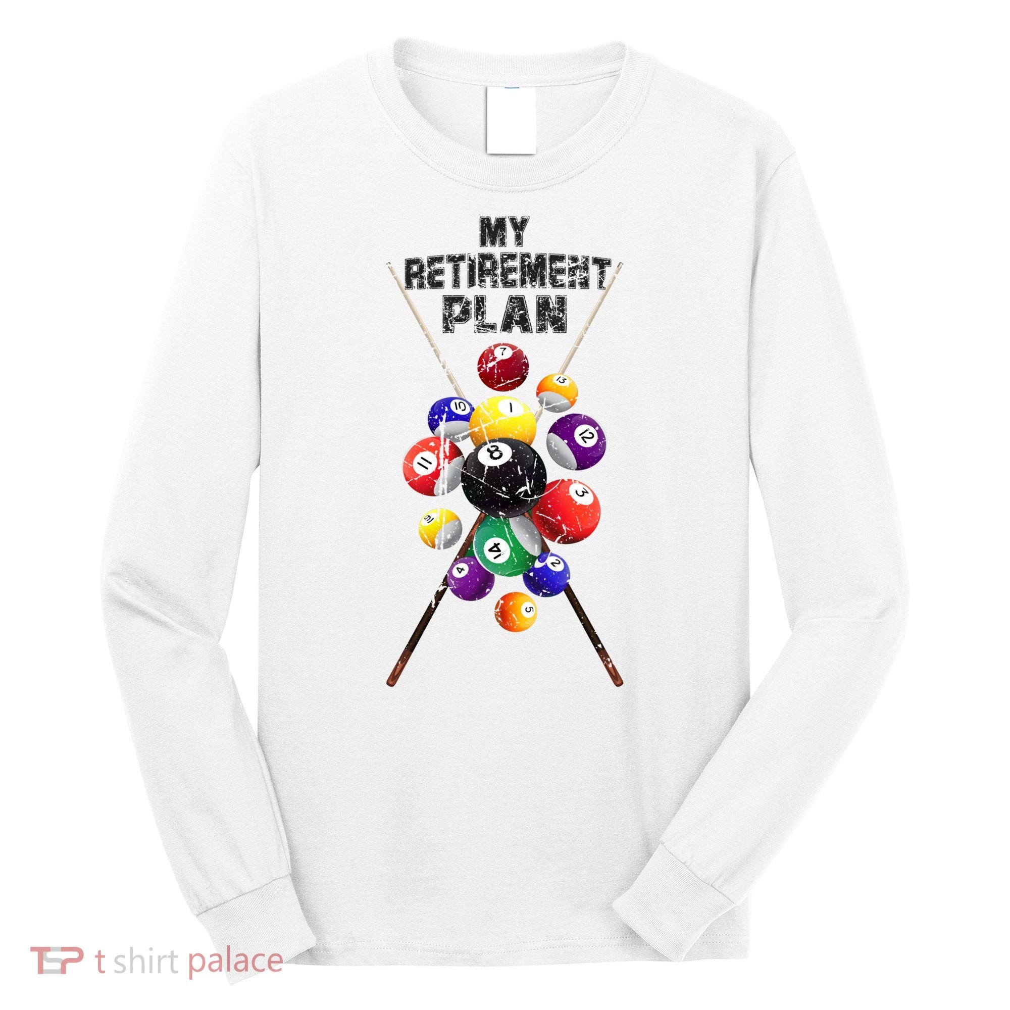 Billiards My Retirement Plan Play Pool Funny Retired Player Great Gift Long Sleeve Shirt
