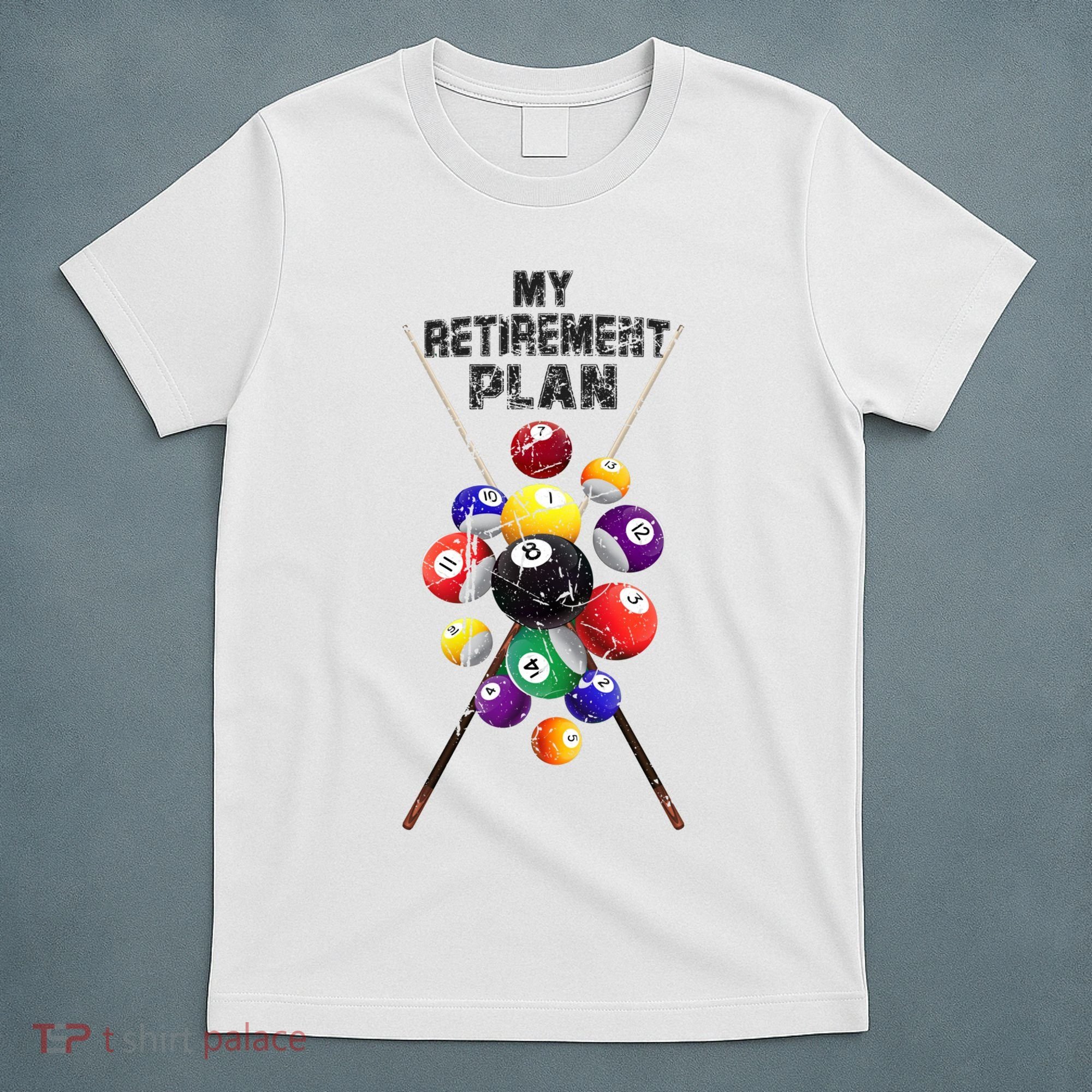 Billiards My Retirement Plan Play Pool Funny Retired Player Great Gift T-Shirt