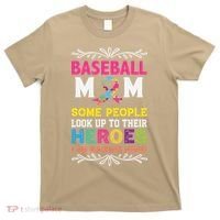 Baseball Mom Some People Look Up To Their Heroes Im Raising T-Shirt thumb 0