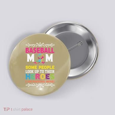 Baseball Mom Some People Look Up To Their Heroes Im Raising Button
