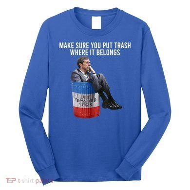 Beto Make Sure You Put Trash Where It Belongs Long Sleeve Shirt