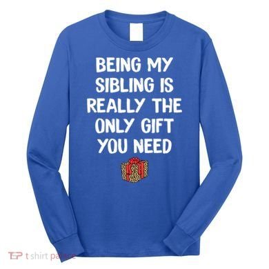 Being My Sibling Is Really The Only Gift You Need Box Xmas Cute Gift Long Sleeve Shirt