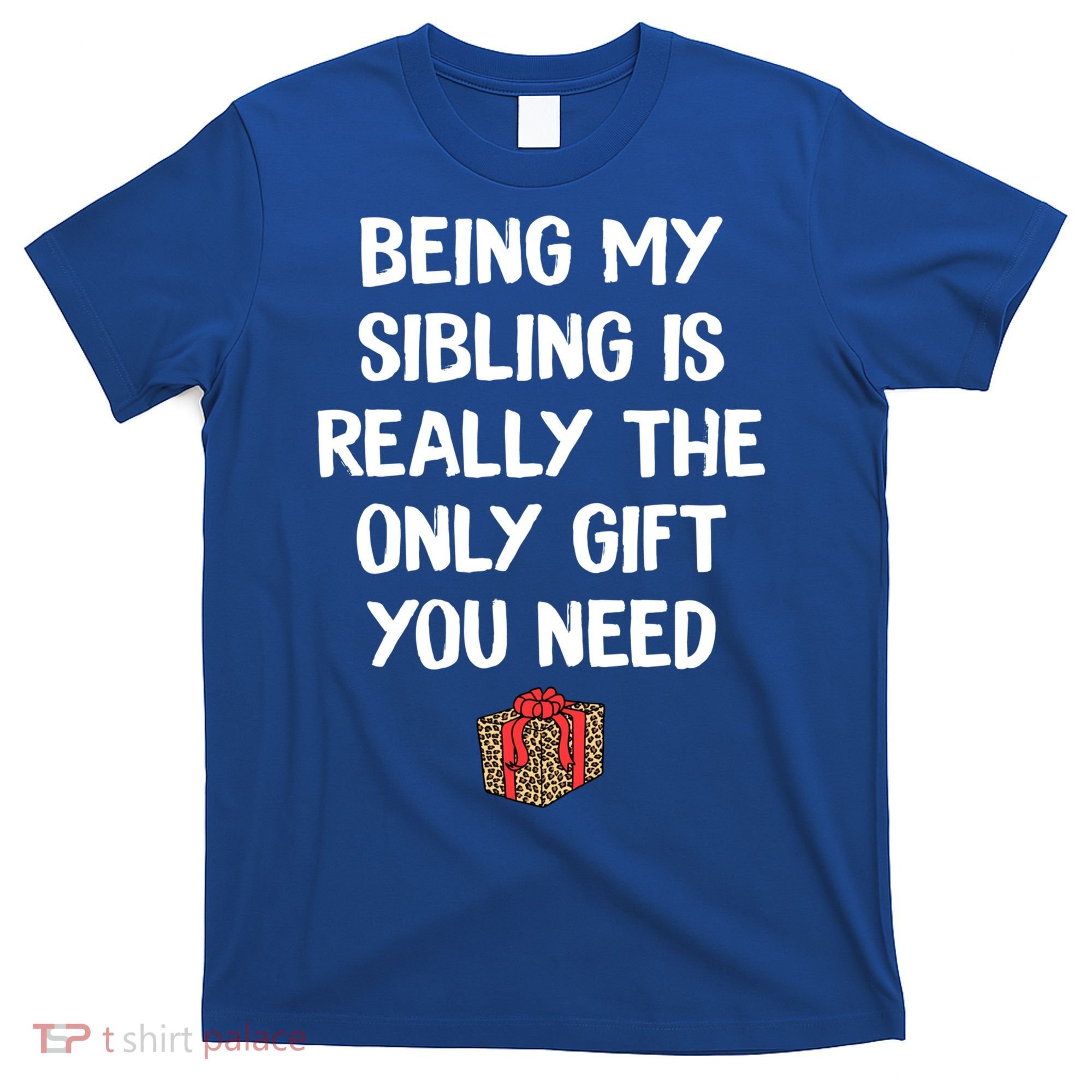 Being My Sibling Is Really The Only Gift You Need Box Xmas Cute Gift T-Shirt
