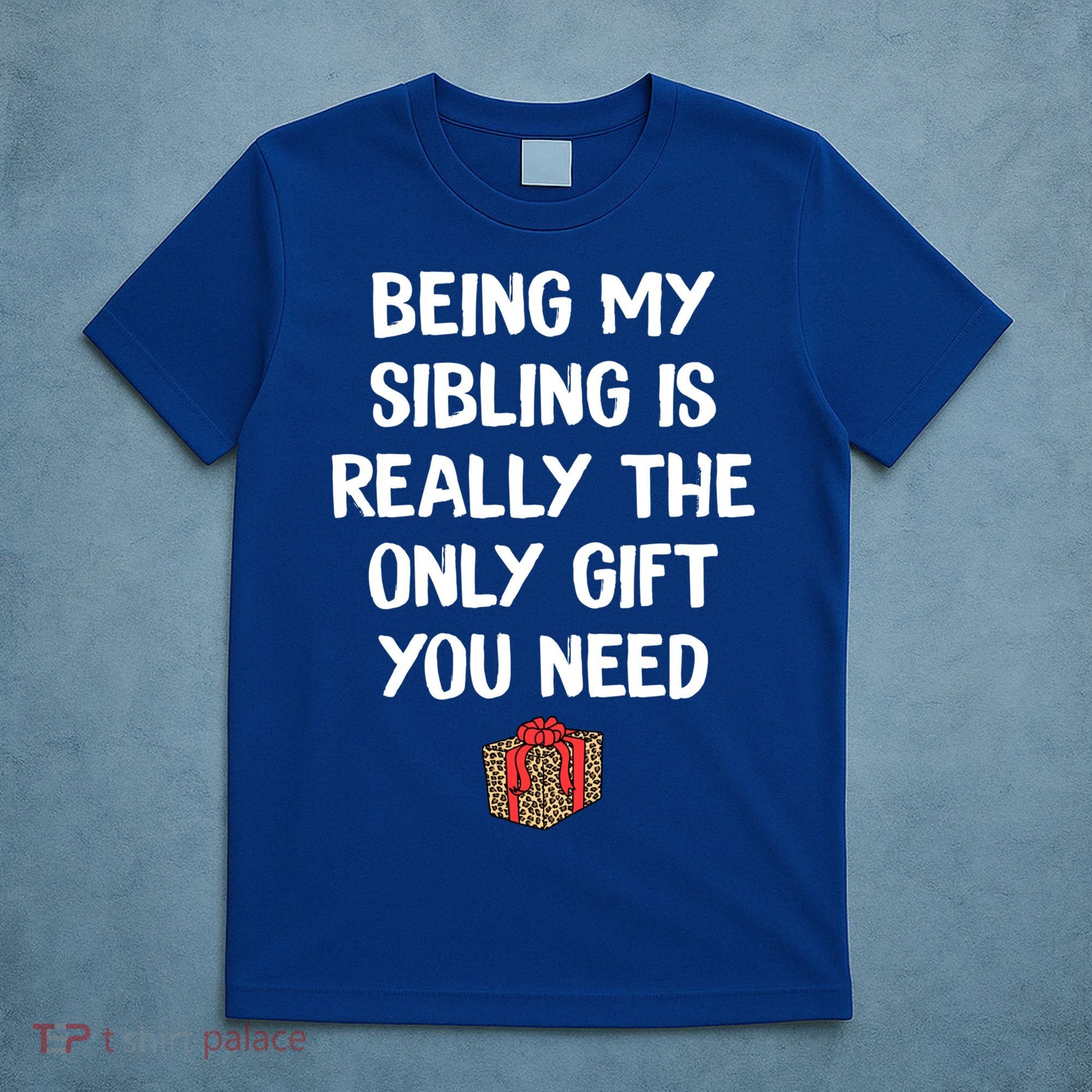 Being My Sibling Is Really The Only Gift You Need Box Xmas Cute Gift T-Shirt