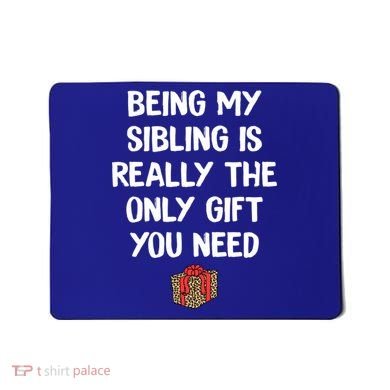 Being My Sibling Is Really The Only Gift You Need Box Xmas Cute Gift Mousepad