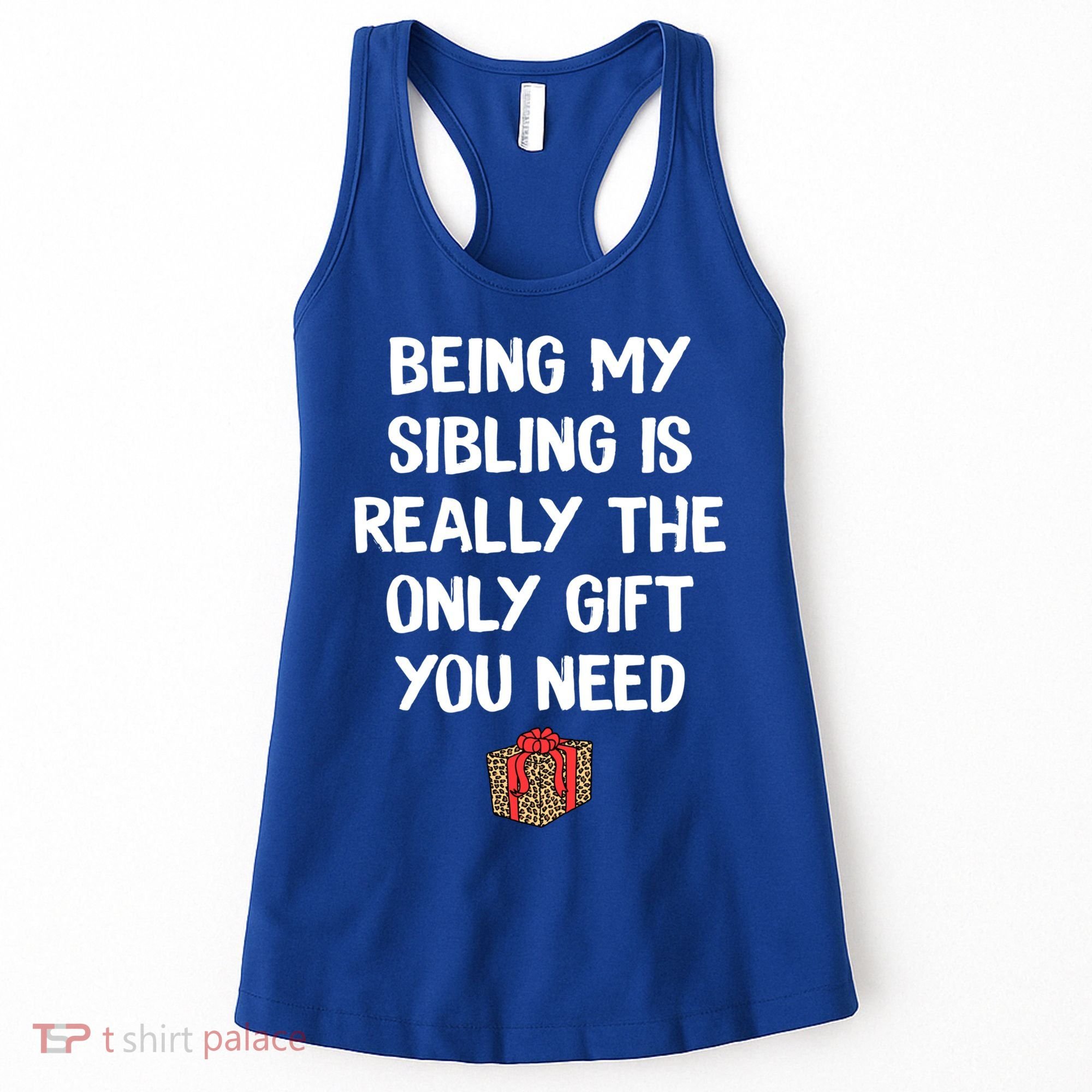 Being My Sibling Is Really The Only Gift You Need Box Xmas Cute Gift Women's Tank Top