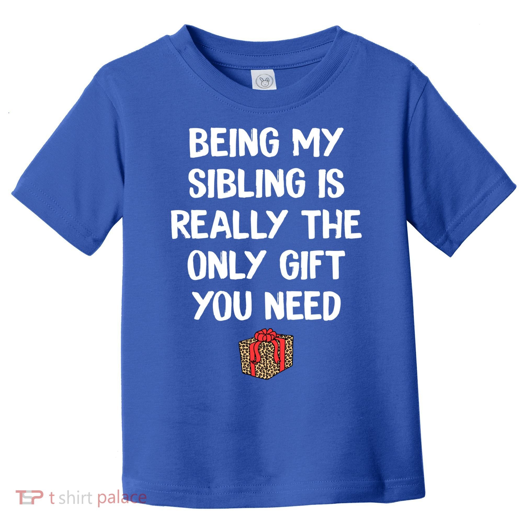 Being My Sibling Is Really The Only Gift You Need Box Xmas Cute Gift Toddler T-Shirt