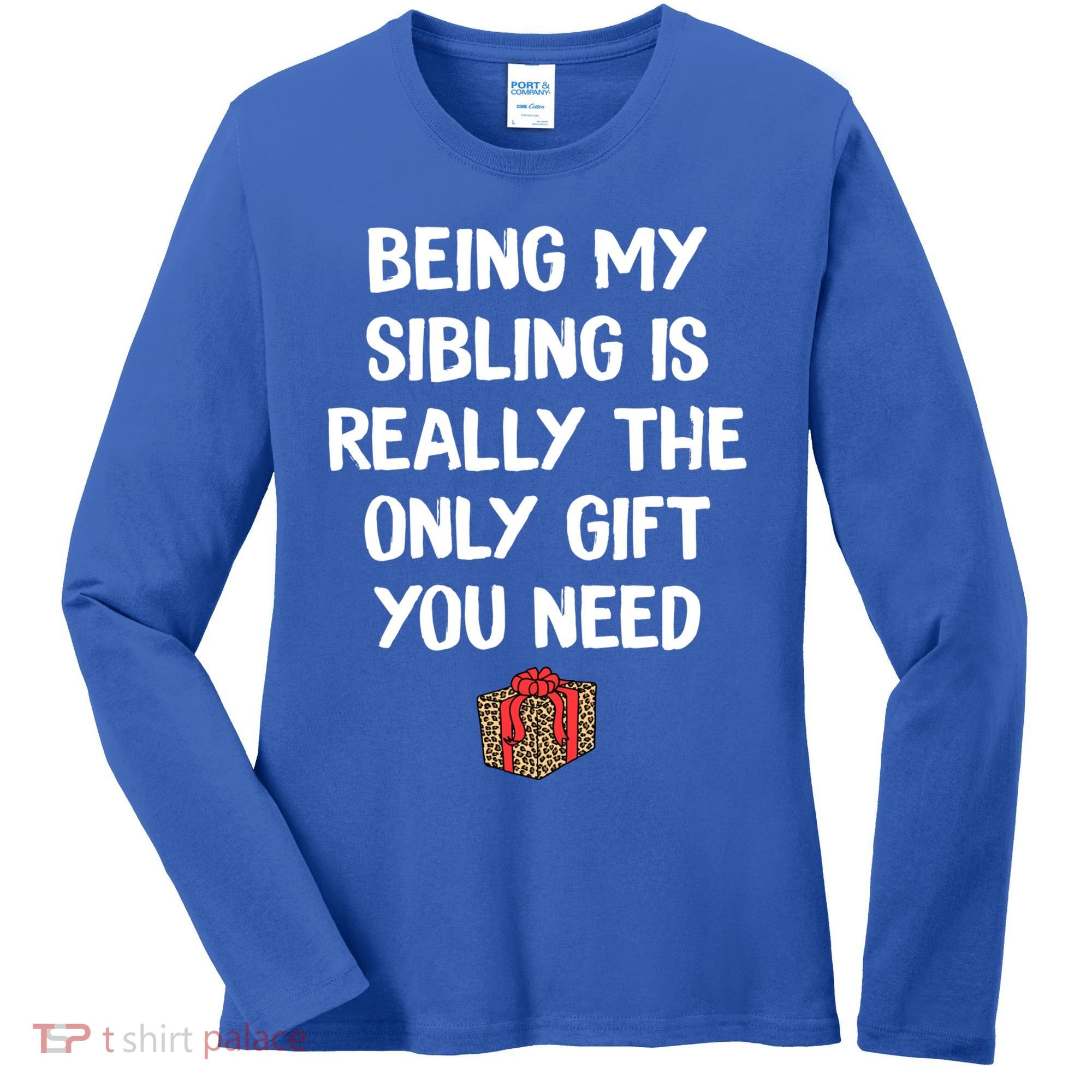 Being My Sibling Is Really The Only Gift You Need Box Xmas Cute Gift Women's Long Sleeve Shirt
