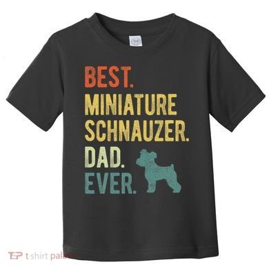 Best Miniature Schnauzer Dad Ever Dog Daddy Fathers Day Toddler T-Shirt