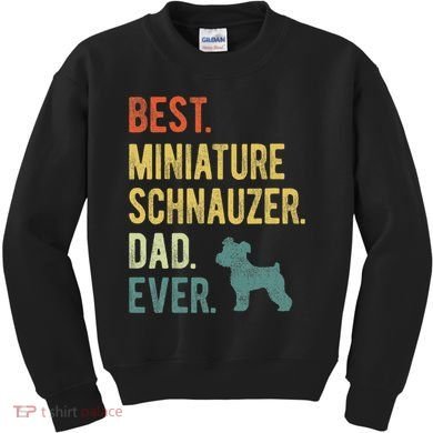 Best Miniature Schnauzer Dad Ever Dog Daddy Fathers Day Kids Sweatshirt