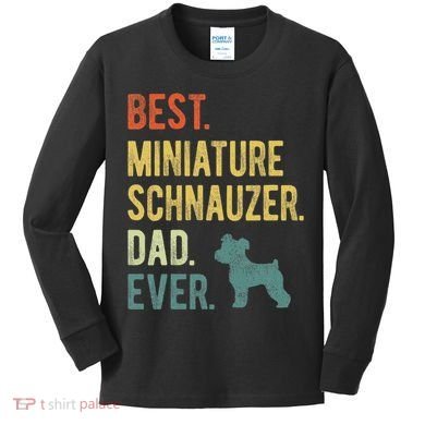 Best Miniature Schnauzer Dad Ever Dog Daddy Fathers Day Kids Long Sleeve Shirt