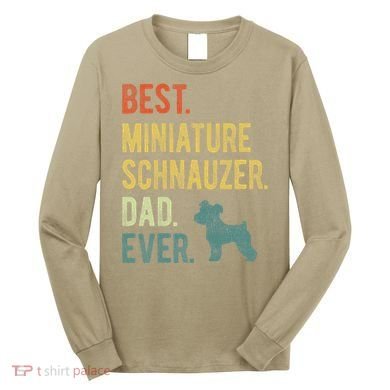 Best Miniature Schnauzer Dad Ever Dog Daddy Fathers Day Long Sleeve Shirt