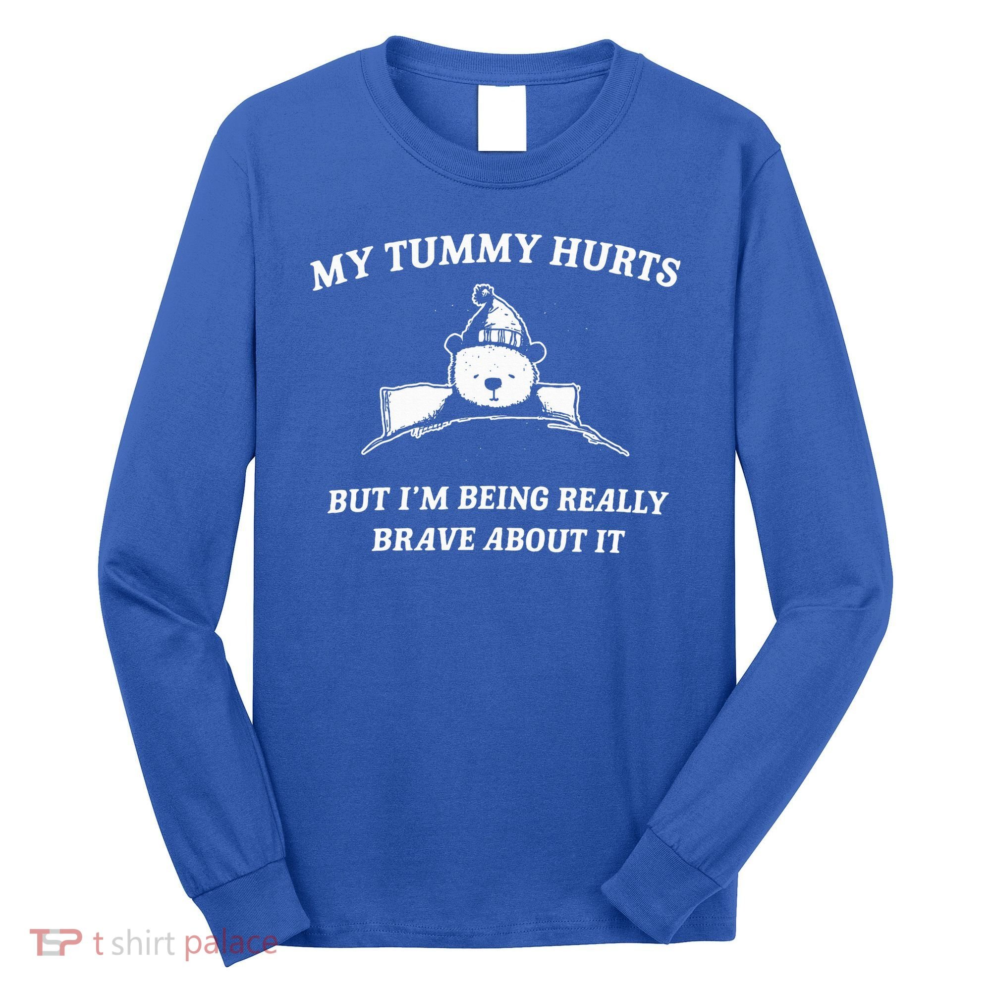 Bear My Tummy Hurts But IM Being Really Brave About It Long Sleeve Shirt