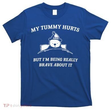 Bear My Tummy Hurts But IM Being Really Brave About It T-Shirt