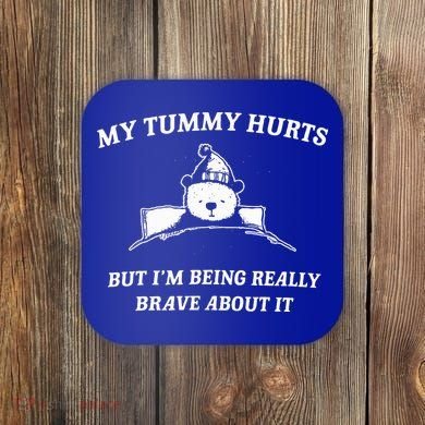 Bear My Tummy Hurts But IM Being Really Brave About It Coaster